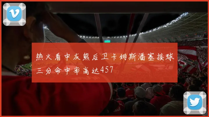 热火看中灰熊后卫卡姆斯潘塞接球三分命中率高达457
